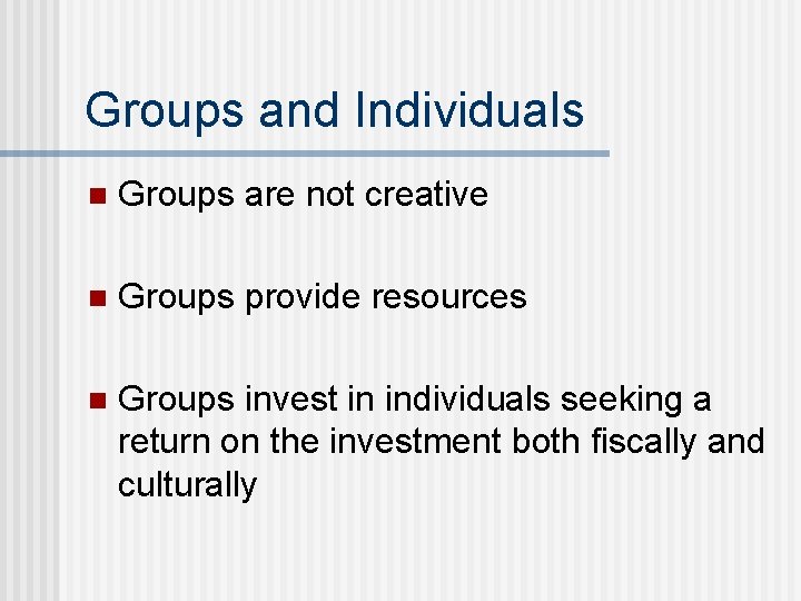 Groups and Individuals n Groups are not creative n Groups provide resources n Groups
