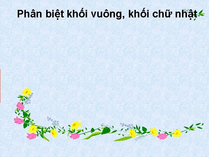 Phân biệt khối vuông, khối chữ nhật 