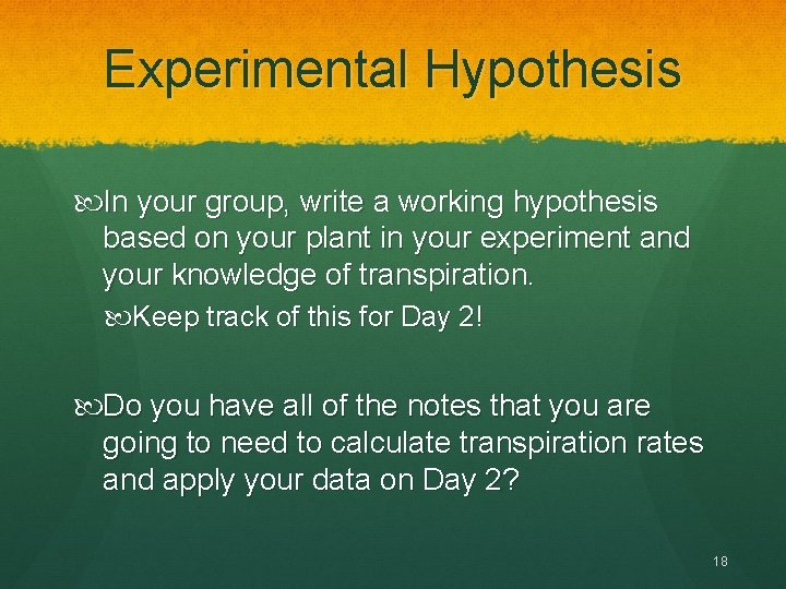 Experimental Hypothesis In your group, write a working hypothesis based on your plant in