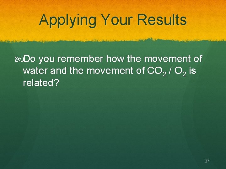 Applying Your Results Do you remember how the movement of water and the movement