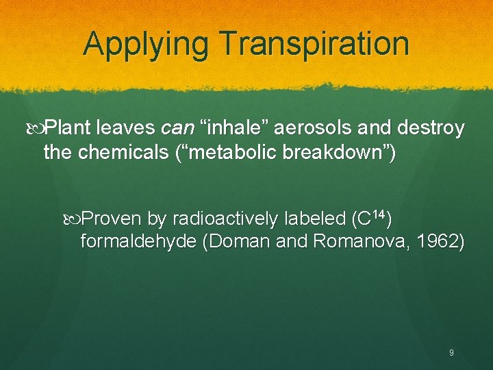 Applying Transpiration Plant leaves can “inhale” aerosols and destroy the chemicals (“metabolic breakdown”) Proven