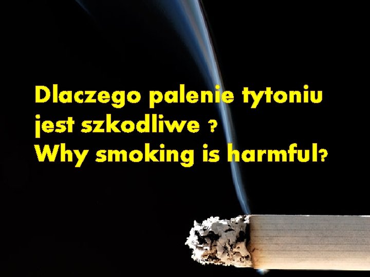 Dlaczego palenie tytoniu jest szkodliwe ? Why smoking is harmful? 