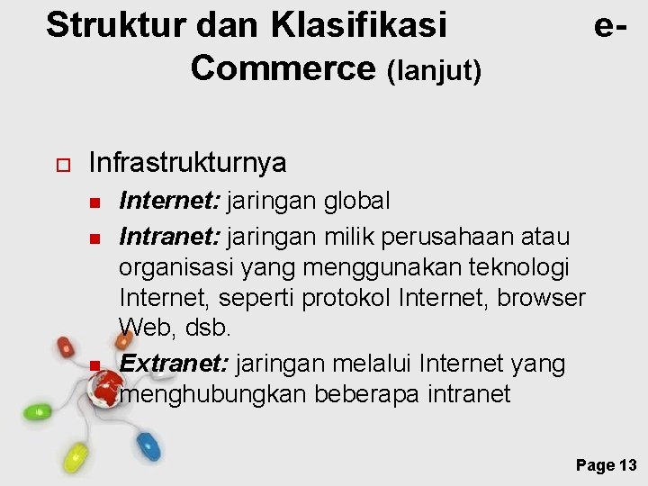 Struktur dan Klasifikasi Commerce (lanjut) e- Infrastrukturnya Internet: jaringan global Intranet: jaringan milik perusahaan