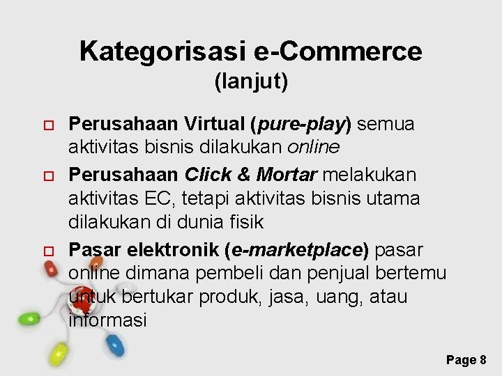 Kategorisasi e-Commerce (lanjut) Perusahaan Virtual (pure-play) semua aktivitas bisnis dilakukan online Perusahaan Click &