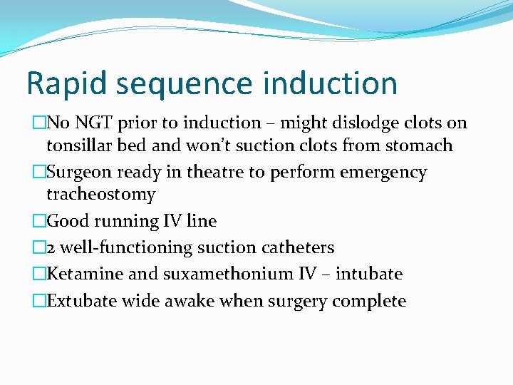 Rapid sequence induction �No NGT prior to induction – might dislodge clots on tonsillar