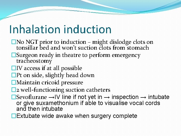 Inhalation induction �No NGT prior to induction – might dislodge clots on tonsillar bed