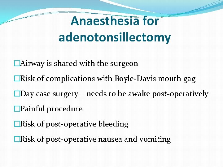 Anaesthesia for adenotonsillectomy �Airway is shared with the surgeon �Risk of complications with Boyle-Davis