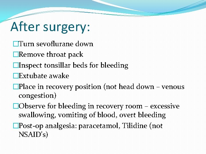 After surgery: �Turn sevoflurane down �Remove throat pack �Inspect tonsillar beds for bleeding �Extubate