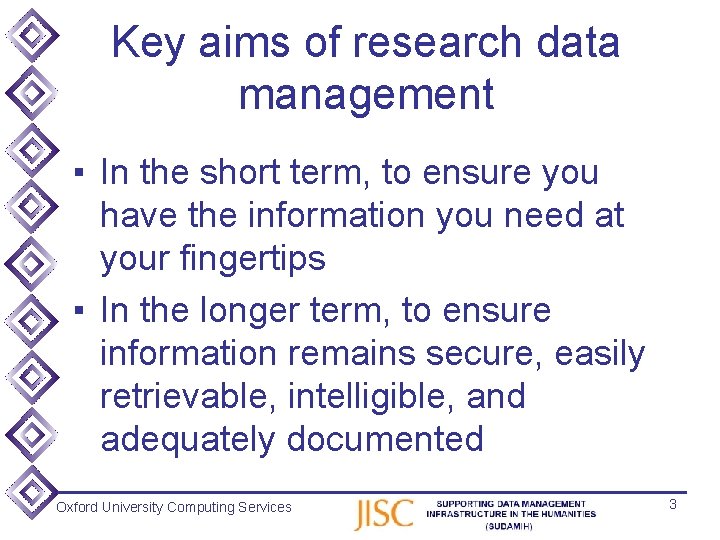 Key aims of research data management ▪ In the short term, to ensure you