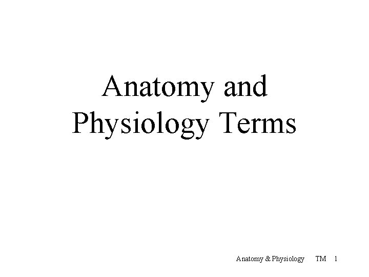 Anatomy and Physiology Terms Anatomy & Physiology TM 1 