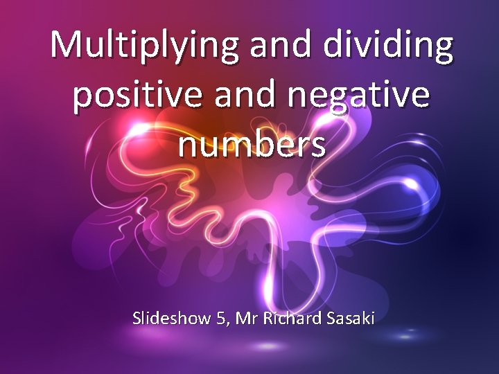 Multiplying and dividing positive and negative numbers Slideshow 5, Mr Richard Sasaki 