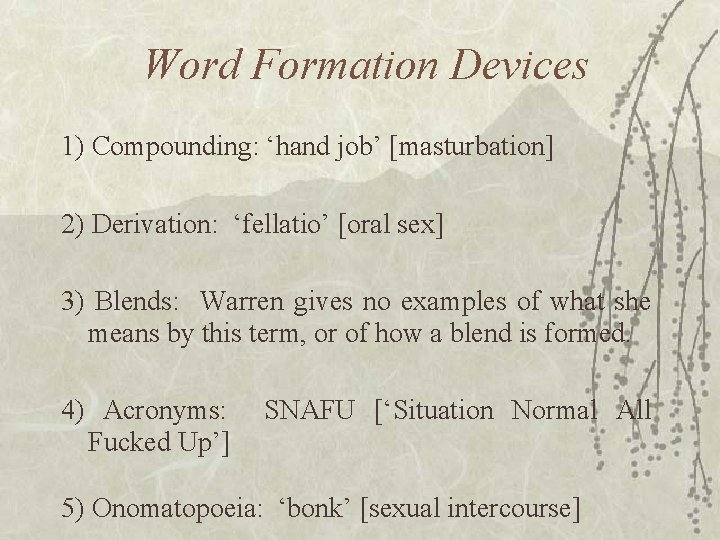 Word Formation Devices 1) Compounding: ‘hand job’ [masturbation] 2) Derivation: ‘fellatio’ [oral sex] 3)