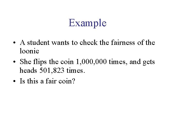Example • A student wants to check the fairness of the loonie • She