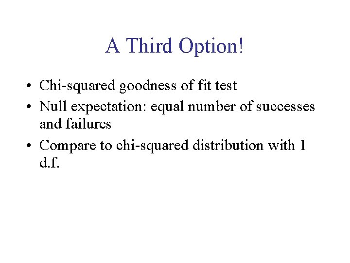 A Third Option! • Chi-squared goodness of fit test • Null expectation: equal number