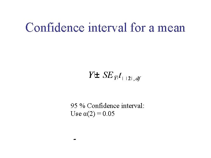 Confidence interval for a mean 95 % Confidence interval: Use α(2) = 0. 05