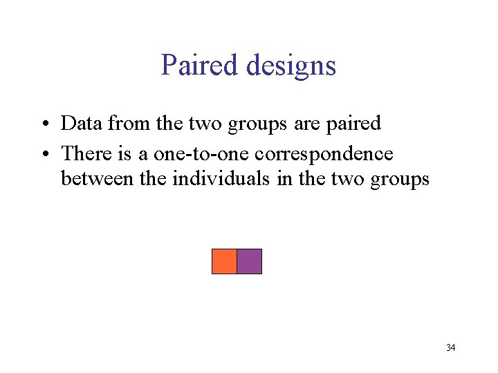 Paired designs • Data from the two groups are paired • There is a