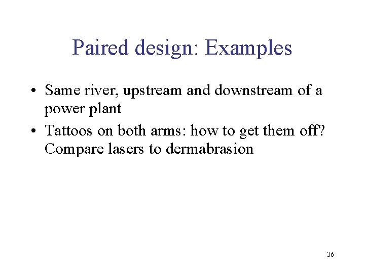 Paired design: Examples • Same river, upstream and downstream of a power plant •