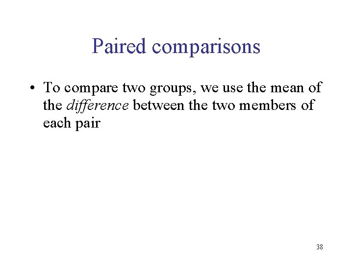 Paired comparisons • To compare two groups, we use the mean of the difference