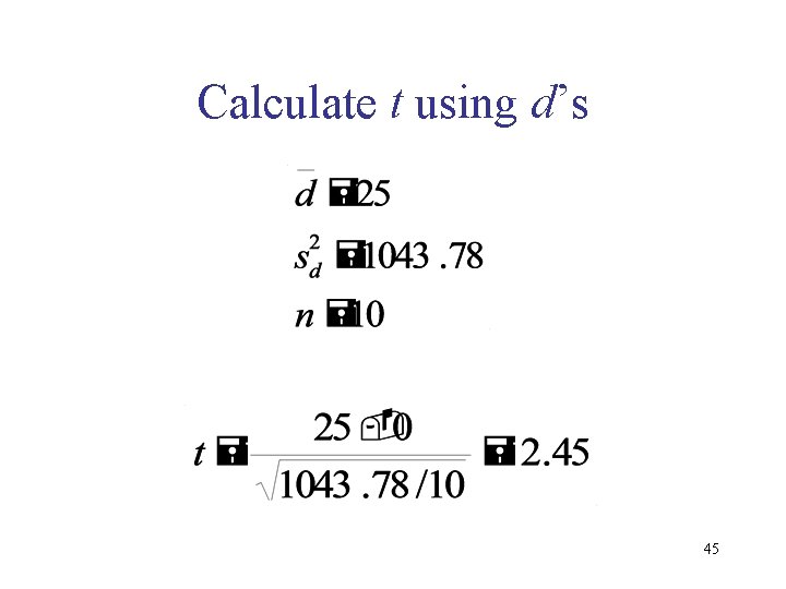 Calculate t using d’s 45 