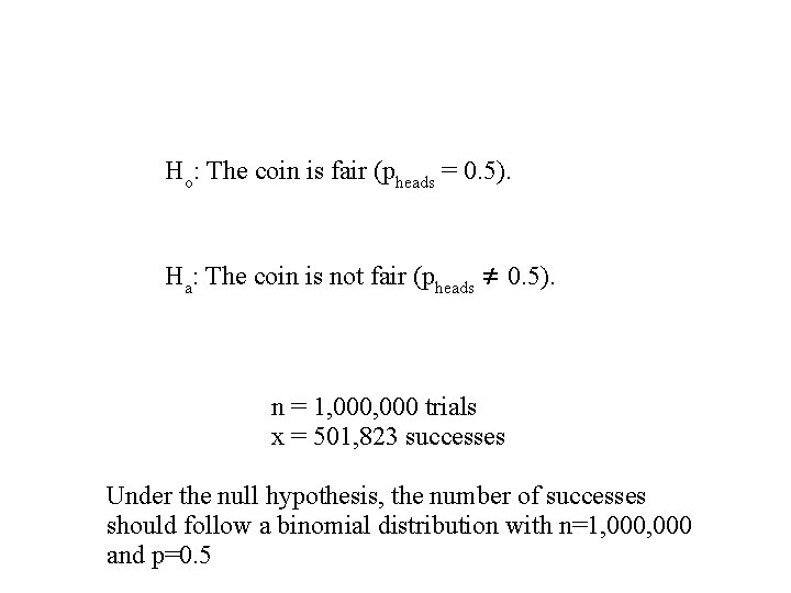 Ho: The coin is fair (pheads = 0. 5). Ha: The coin is not