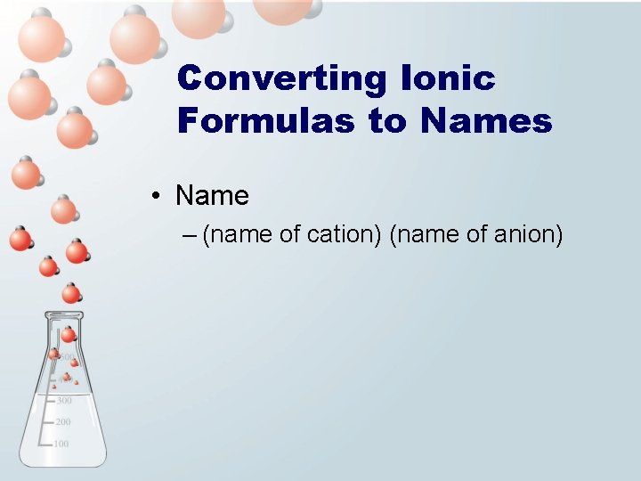 Converting Ionic Formulas to Names • Name – (name of cation) (name of anion)