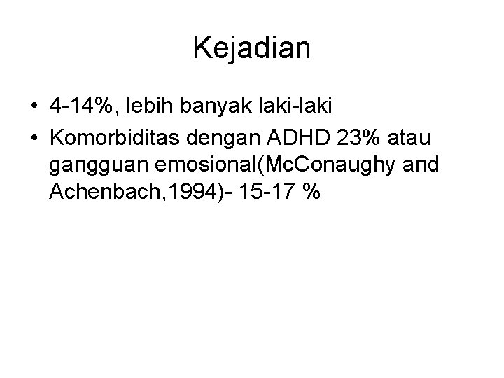 Kejadian • 4 -14%, lebih banyak laki-laki • Komorbiditas dengan ADHD 23% atau gangguan