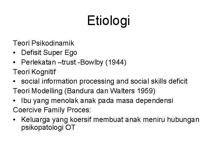 Etiologi Teori Psikodinamik • Defisit Super Ego • Perlekatan –trust -Bowlby (1944) Teori Kognitif