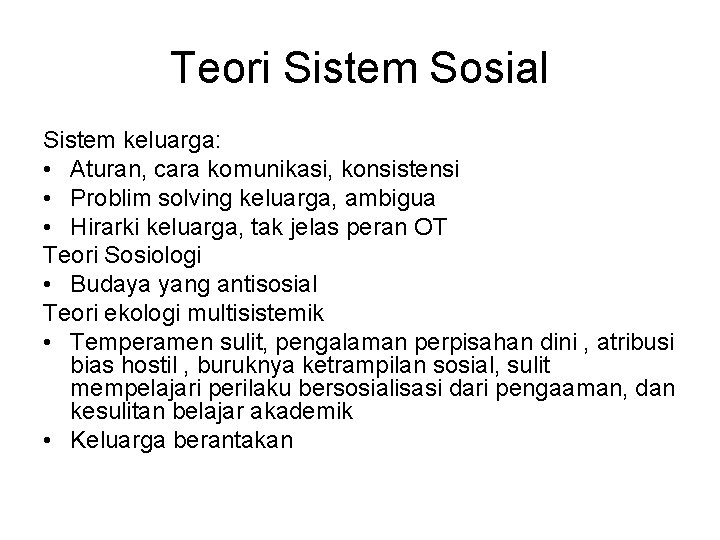 Teori Sistem Sosial Sistem keluarga: • Aturan, cara komunikasi, konsistensi • Problim solving keluarga,