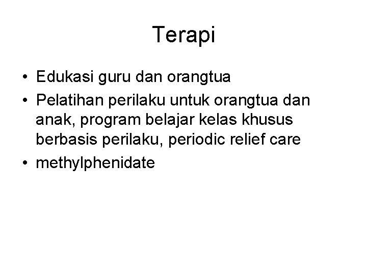 Terapi • Edukasi guru dan orangtua • Pelatihan perilaku untuk orangtua dan anak, program