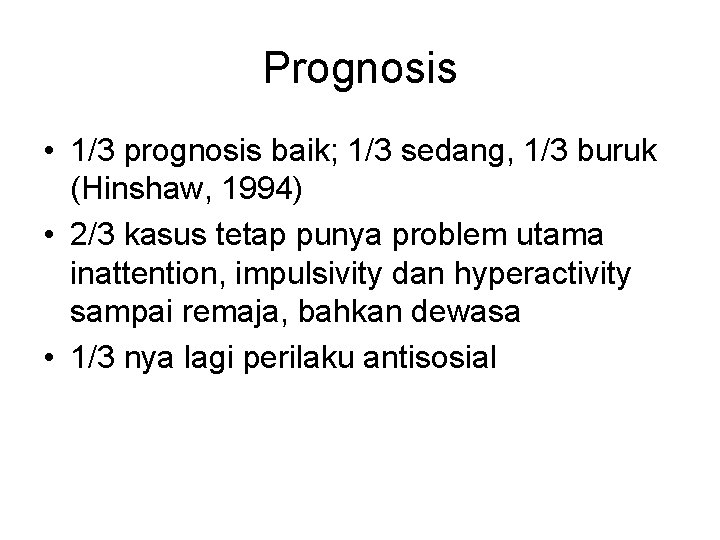 Prognosis • 1/3 prognosis baik; 1/3 sedang, 1/3 buruk (Hinshaw, 1994) • 2/3 kasus