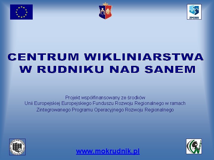 Projekt współfinansowany ze środków Unii Europejskiej Europejskiego Funduszu Rozwoju Regionalnego w ramach Zintegrowanego Programu