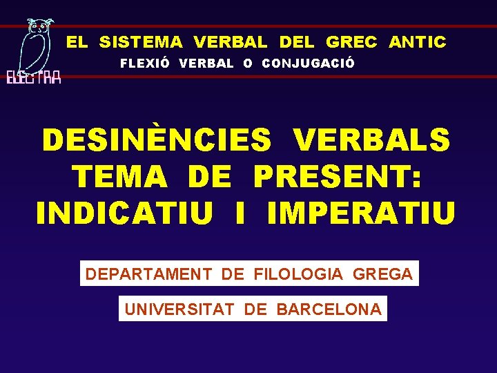 EL SISTEMA VERBAL DEL GREC ANTIC FLEXIÓ VERBAL O CONJUGACIÓ DESINÈNCIES VERBALS TEMA DE