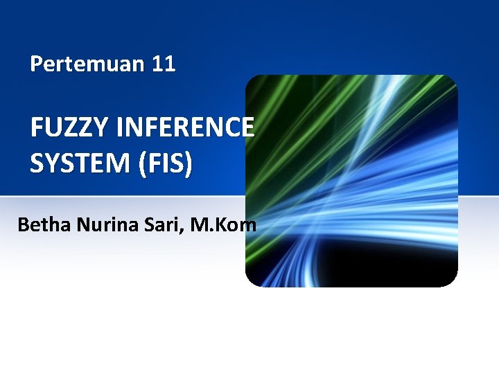 Pertemuan 11 FUZZY INFERENCE SYSTEM (FIS) Betha Nurina Sari, M. Kom 