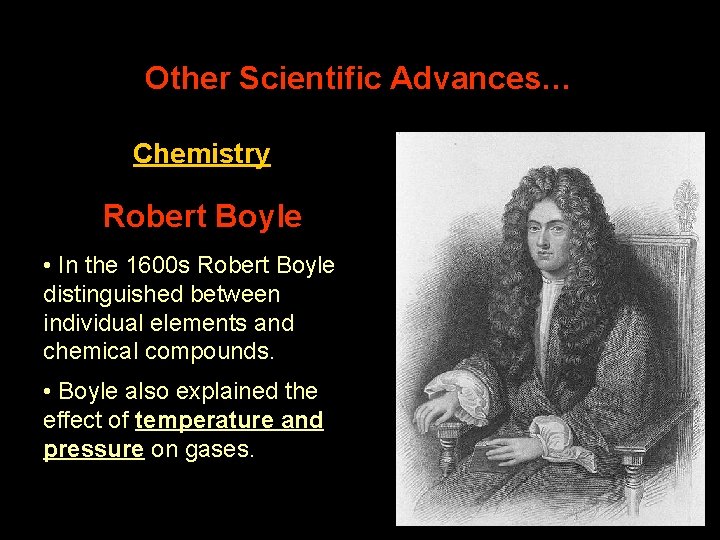 Other Scientific Advances… Chemistry Robert Boyle • In the 1600 s Robert Boyle distinguished