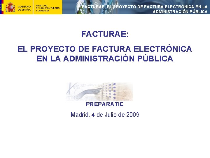 FACTURAE: EL PROYECTO DE FACTURA ELECTRÓNICA EN LA ADMINISTRACIÓN PÚBLICA PREPARATIC Madrid, 4 de
