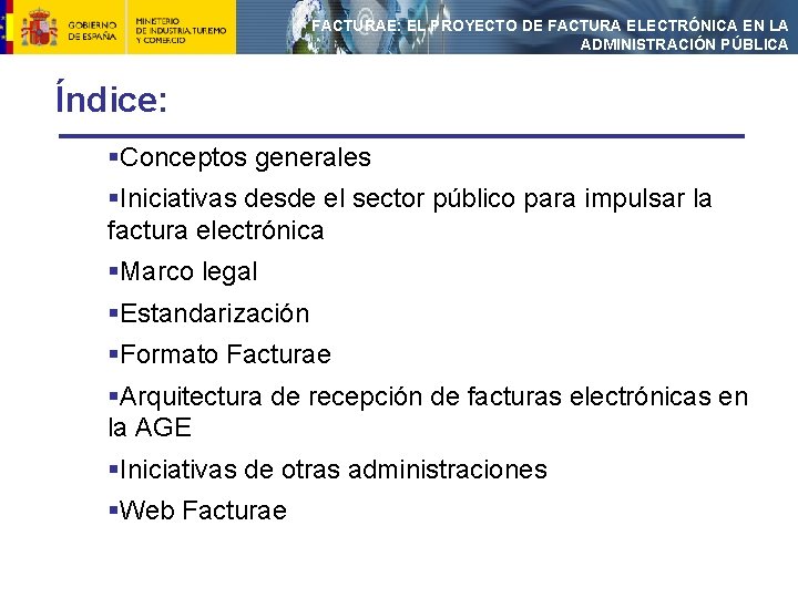 FACTURAE: EL PROYECTO DE FACTURA ELECTRÓNICA EN LA ADMINISTRACIÓN PÚBLICA Índice: §Conceptos generales §Iniciativas