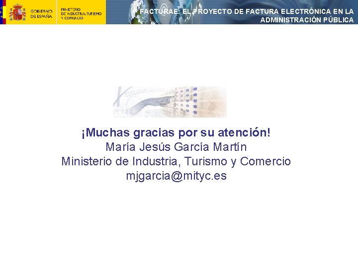 FACTURAE: EL PROYECTO DE FACTURA ELECTRÓNICA EN LA ADMINISTRACIÓN PÚBLICA ¡Muchas gracias por su
