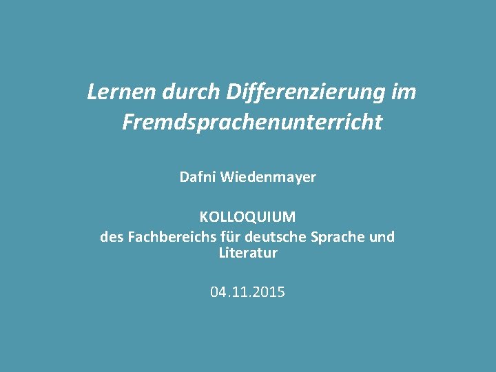 Lernen durch Differenzierung im Fremdsprachenunterricht Dafni Wiedenmayer KOLLOQUIUM des Fachbereichs für deutsche Sprache und