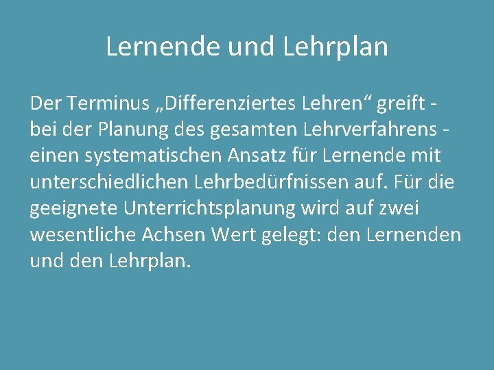 Lernende und Lehrplan Der Terminus „Differenziertes Lehren“ greift - bei der Planung des gesamten