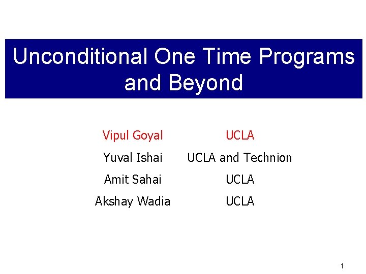 Unconditional One Time Programs and Beyond Vipul Goyal UCLA Yuval Ishai UCLA and Technion