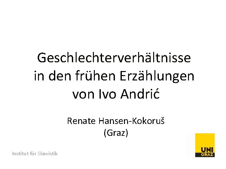 Geschlechterverhältnisse in den frühen Erzählungen von Ivo Andrić Renate Hansen-Kokoruš (Graz) Institut für Slawistik