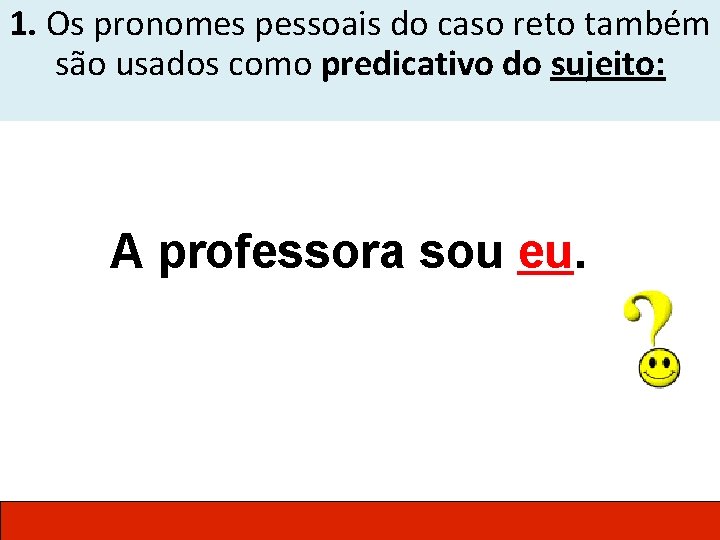 1. Os pronomes pessoais do caso reto também são usados como predicativo do sujeito: