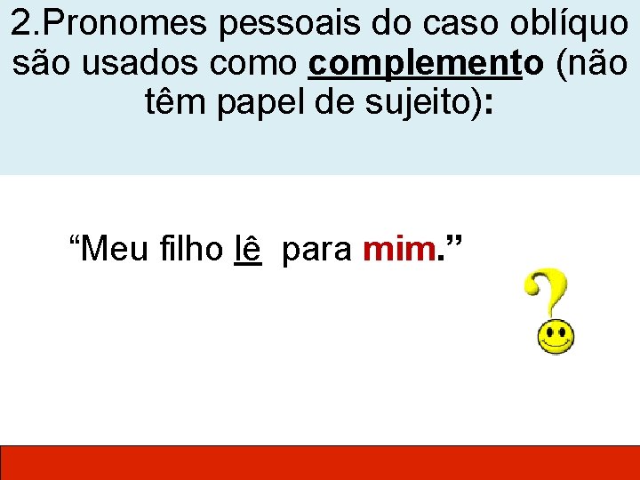 2. Pronomes pessoais do caso oblíquo são usados como complemento (não têm papel de