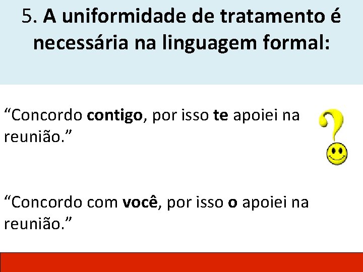 5. A uniformidade de tratamento é necessária na linguagem formal: “Concordo contigo, por isso