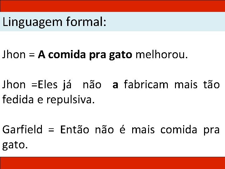 Linguagem formal: Jhon = A comida pra gato melhorou. Jhon =Eles já não a