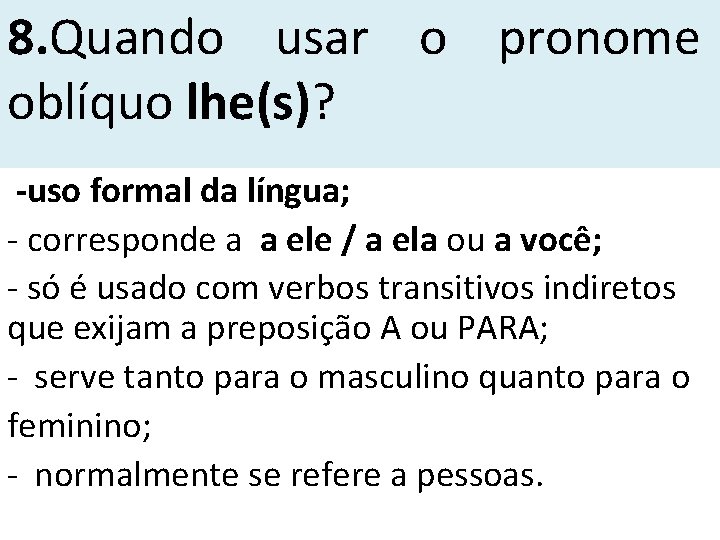 8. Quando usar o pronome oblíquo lhe(s)? -uso formal da língua; - corresponde a