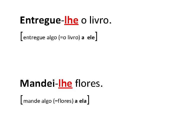 Entregue-lhe o livro. [entregue algo (=o livro) a ele] Mandei-lhe flores. [mande algo (=flores)