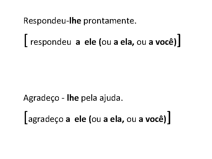 Respondeu-lhe prontamente. [ respondeu a ele (ou a ela, ou a você)] Agradeço -