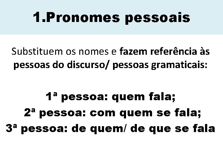 1. Pronomes pessoais Substituem os nomes e fazem referência às pessoas do discurso/ pessoas