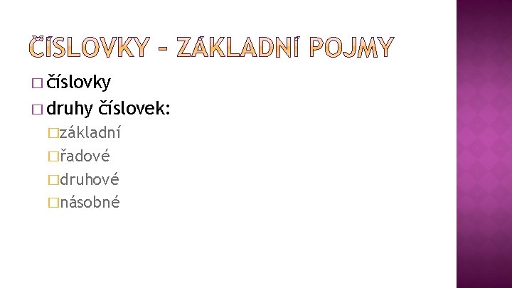 � číslovky � druhy číslovek: �základní �řadové �druhové �násobné � číslovky � druhy číslovek: �základní �řadové �druhové �násobné